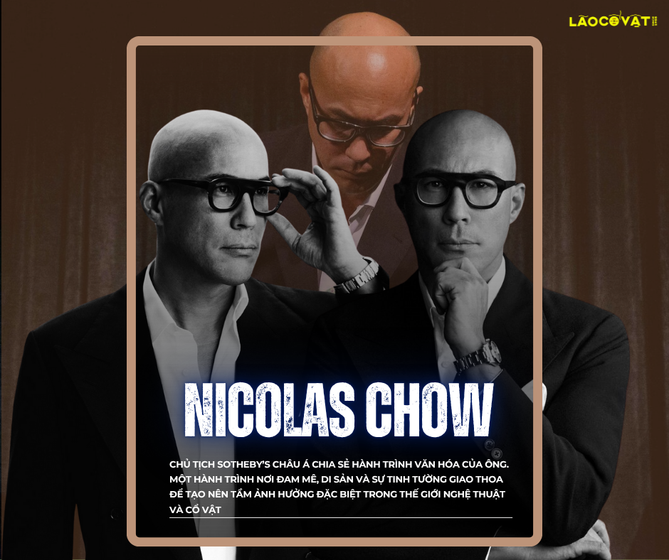 Chủ tịch Sotheby’s Châu Á Nicolas Chow: Người đứng sau những kỷ lục đấu giá và hành trình thay đổi cách chúng ta sưu tầm cổ vật