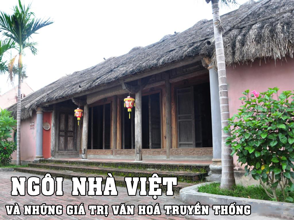 NGÔI NHÀ VIỆT VÀ NHỮNG GIÁ TRỊ VĂN HOÁ TRUYỀN THỐNG